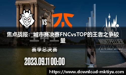 焦点战报：城市赛决赛FNCvsTOP的王者之争较量