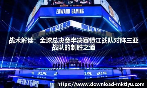 战术解读：全球总决赛半决赛镇江战队对阵三亚战队的制胜之道